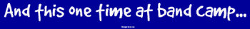 And this one time at band camp... Bumper Sticker Bumper Stickers