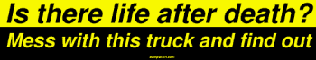 Is there life after death? Mess with this truck and find out Large Bumper Sticker Bumper Stickers