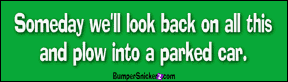 Someday we'll look back on all this ans plow into a parked car - funny bumper stickers (Large 14x4 inches) Bumper Stickers BumperSnickerz SCH10067_L.pdf