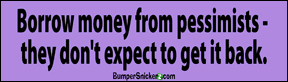Borrow from pessimists they don't expect to be paid back - funny bumper stickers (Large 14x4 inches) Bumper Stickers BumperSnickerz ATT10011_L.pdf