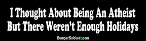 I thought about being an athiest, but there weren't enough holidays - funny bumper stickers (Large 14x4 inches) Bumper Stickers BumperSnickerz SCH10103_L.pdf