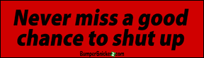 Never miss a good chance to shut up - funny bumper stickers (Medium 10x2.8 in.) Bumper Stickers BumperSnickerz ATT10016_M.pdf