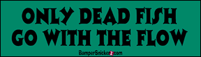 Only dead fish go with the flow - funny bumper stickers (Medium 10x2.8 in.) Bumper Stickers BumperSnickerz SCH10104_M.pdf