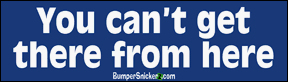 You can't get there from here - funny bumper stickers (Medium 10x2.8 in.) Bumper Stickers BumperSnickerz SCH10112_M.pdf