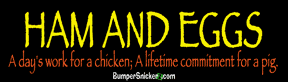 Ham and eggs-A days work for a chicken, a lifetime commitment for a pig - funny bumper stickers (Large 14x4 inches) Bumper Stickers BumperSnickerz SCH10130_L.pdf