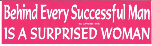 BEHIND EVERY SUCCESSFUL MAN IS A SURPRISED WOMAN bumper sticker Bumper Stickers Bad Habits 963