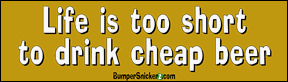 Life IS Too Short To Drink Cheap Beer - Funny Bumper Stickers (Large 14x4 inches) Decals BumperSnickerz PHI10050_L.pdf