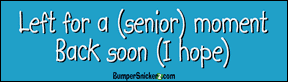 Gone For a Senior Moment be back soon (I hope) - Refrigerator Magnets 7x2 in Decals BumperSnickerz SCH10012_RM.pdf