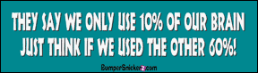 They say we only use 10% of our brain. Just think if we used the other 60% - Refrigerator Magnets 7x2 in Decals BumperSnickerz SCH10073_RM.pdf