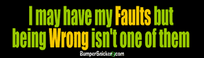 I may have my faults, but being wrong isn't one of them - Refrigerator Magnets 7x2 in Decals BumperSnickerz ATT10004_RM.pdf