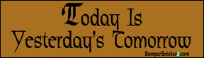 Today is Yesterday's Tomorrow - Refrigerator Magnets 7x2 in Decals BumperSnickerz PHI10016_RM.pdf