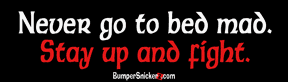 Don't go to bed mad-Stay up and fight - funny stickers (Small 5 x 1.4 in.) Decals BumperSnickerz LOV10009_S.pdf