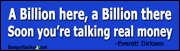 Billion Here Billion There Soon You're Talking Real Money - Funny Stickers (Small 5 x 1.4 in.) Decals BumperSnickerz POL10082_S.pdf