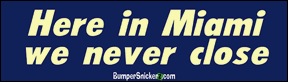 In Miami We Never Close - Funny Stickers (Small 5 x 1.4 in.) Decals BumperSnickerz MOV10016_S.pdf
