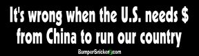 It's Wrong When US Needs $ From China To Run Our Country - Political Bumper Stickers (Medium 10x2.8 in.) Decals BumperSnickerz TEA10013_M.pdf