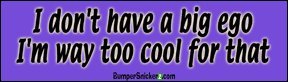 I Don't Have A Big Ego I'm Way Too Cool For That - Refrigerator Magnets 7x2 in Decals BumperSnickerz ATT10022_RM.pdf