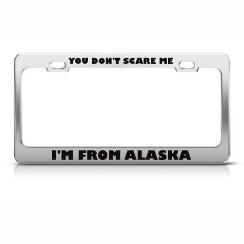You Don't Scare Me I'm From Alaska Humor Funny Metal License Plate Frame Frames Speedy Pros