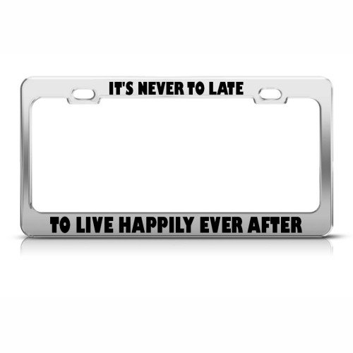 Never To Late To Live Happily Ever After License Frame Frames Speedy Pros FRCUSFAML097