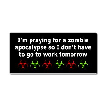 I'm Praying For A Zombie Apocalypse So I Don't Have To Work - Window Bumper Sticker Decals Stickers S5825