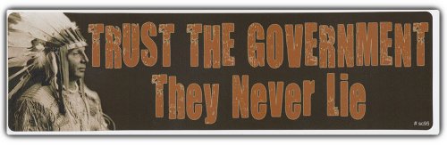 Bumper Sticker: TRUST THE GOVERNMENT They Never Lie Native Americans Indians Bumper Stickers, Decals & Magnets Crazy Sticker Guy CSG-76