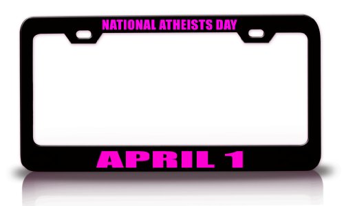 NATIONAL ATHEISTS DAY APRIL 1 Religious Christian Steel Metal License Plate Frame Tag Holder Black Frames Tag Xpress fana000216937