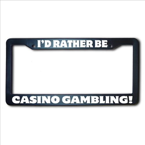 CASINO GAMBLING I'd Rather Be License Plate Frame USA Frames James E. Reid Design IRBAS059