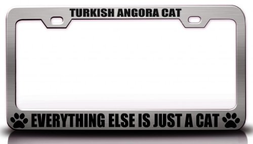 TURKISH ANGORA CAT EVERYTHING ELSE IS JUST A CAT Dog Cat Pet Steel Metal Chrome License Plate Frame Frames Tag Xpress fexc0003891364
