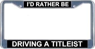 I'd Rather Be Driving A Titleist License Frame Frames License Plates Online GOLF003