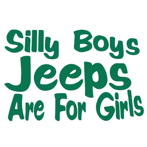 Silly Boy Jeeps Are For Girls Vinyl Decal Sticker Jeep Fun Green Decals Stickermatic sm-sillyboysjeepsdggreen